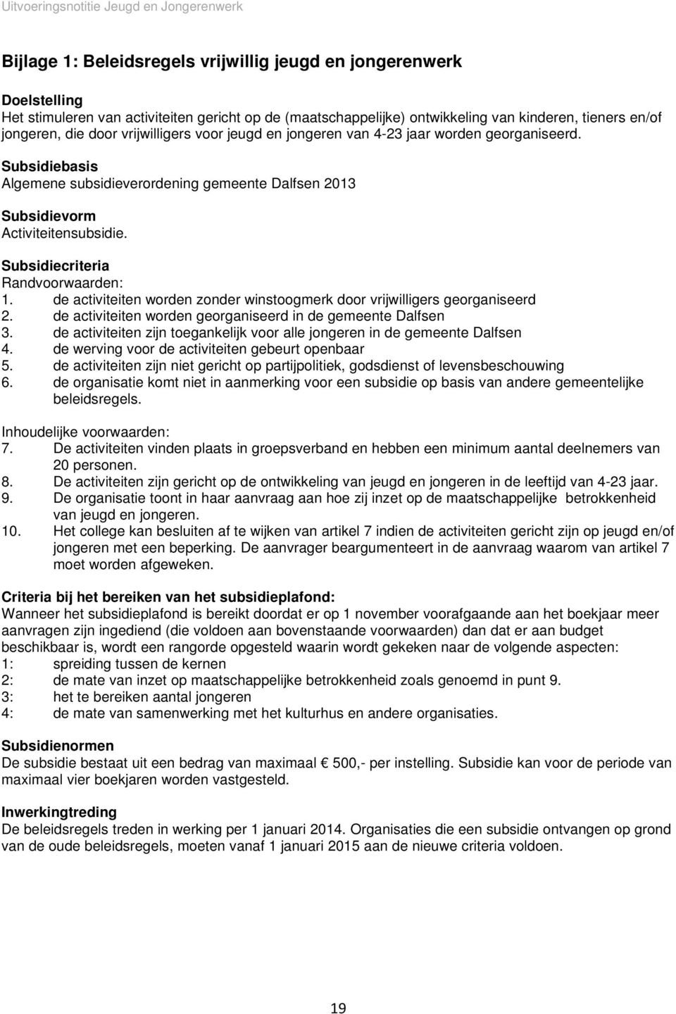 Subsidiecriteria Randvoorwaarden: 1. de activiteiten worden zonder winstoogmerk door vrijwilligers georganiseerd 2. de activiteiten worden georganiseerd in de gemeente Dalfsen 3.