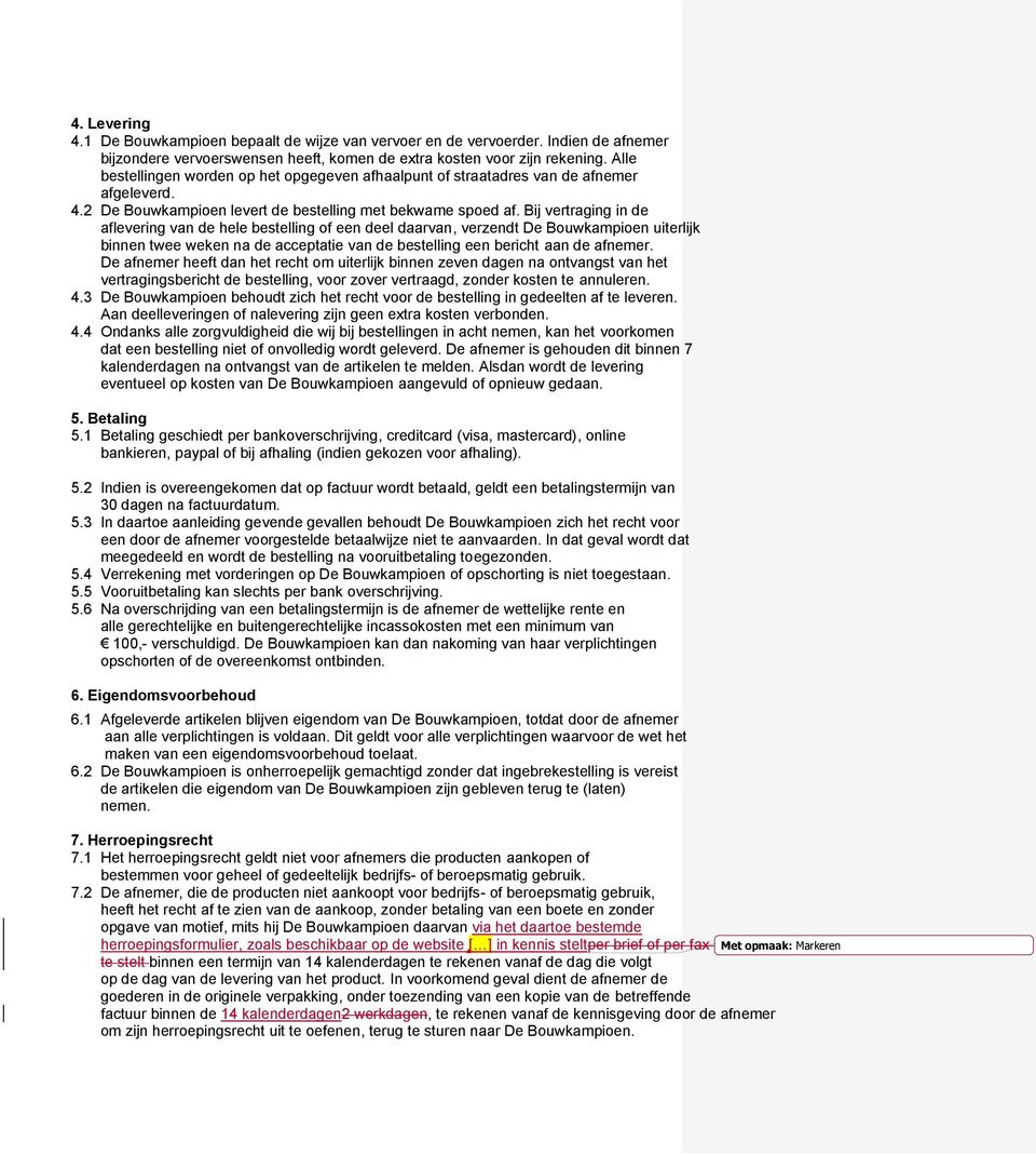 Bij vertraging in de aflevering van de hele bestelling of een deel daarvan, verzendt De Bouwkampioen uiterlijk binnen twee weken na de acceptatie van de bestelling een bericht aan de afnemer.