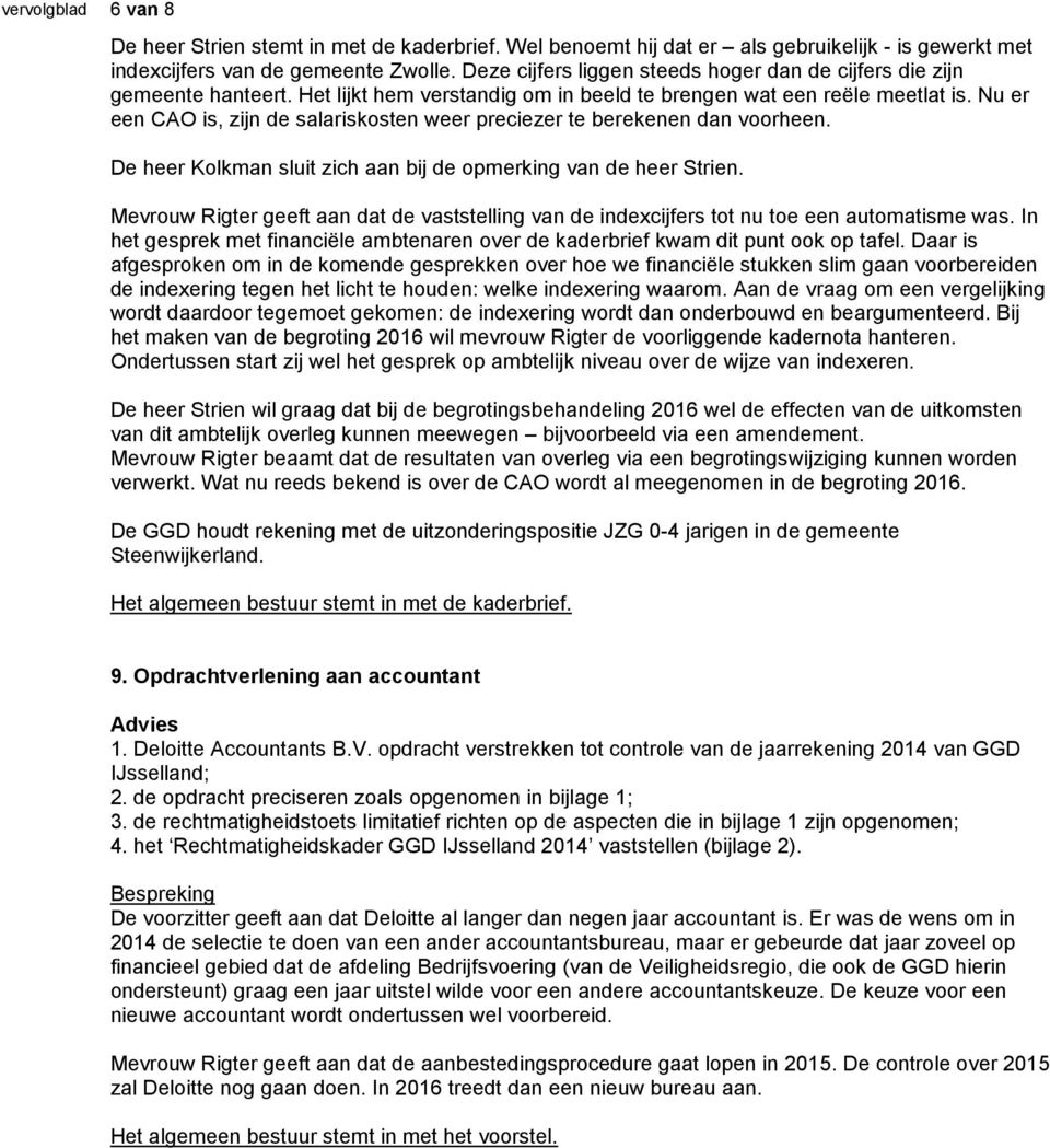 Nu er een CAO is, zijn de salariskosten weer preciezer te berekenen dan voorheen. De heer Kolkman sluit zich aan bij de opmerking van de heer Strien.