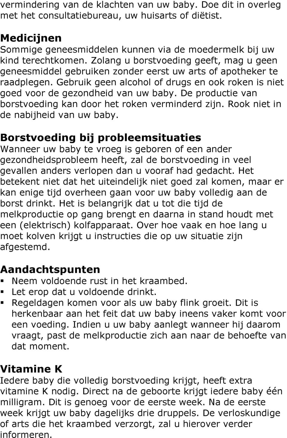 De productie van borstvoeding kan door het roken verminderd zijn. Rook niet in de nabijheid van uw baby.