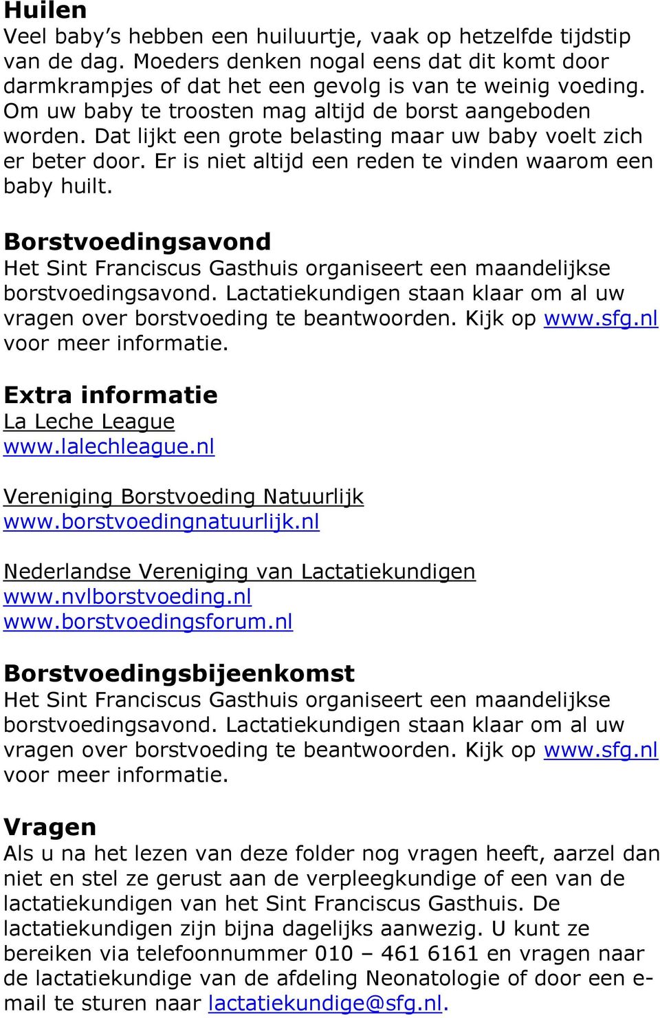 Borstvoedingsavond Het Sint Franciscus Gasthuis organiseert een maandelijkse borstvoedingsavond. Lactatiekundigen staan klaar om al uw vragen over borstvoeding te beantwoorden. Kijk op www.sfg.