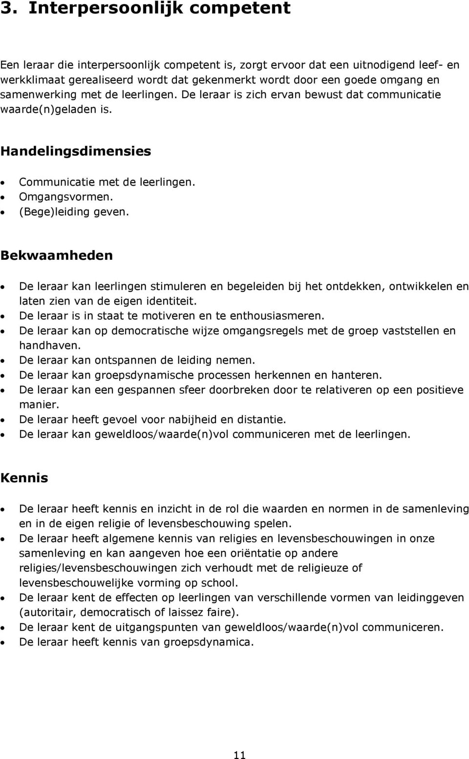 Bekwaamheden De leraar kan leerlingen stimuleren en begeleiden bij het ontdekken, ontwikkelen en laten zien van de eigen identiteit. De leraar is in staat te motiveren en te enthousiasmeren.