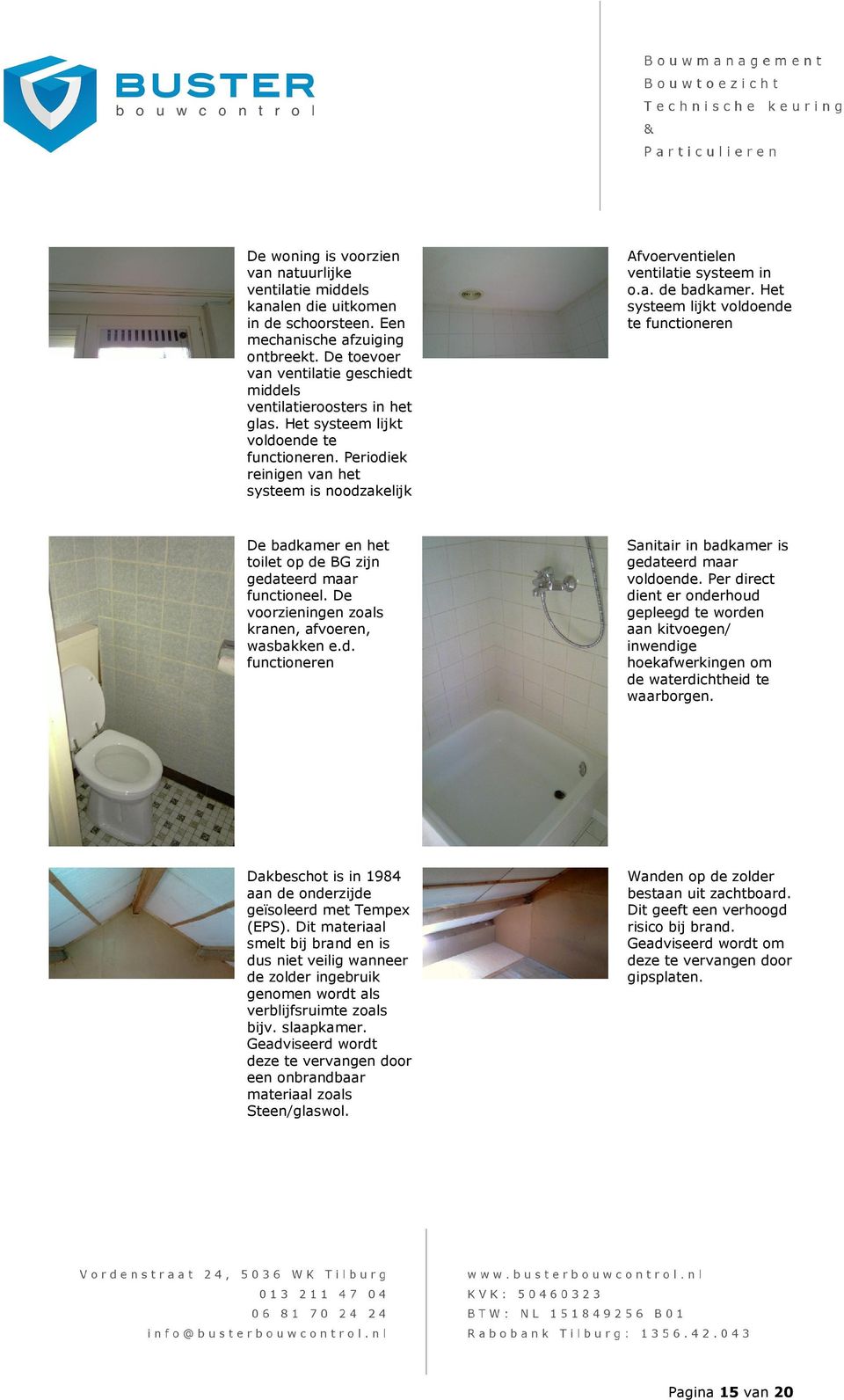 Periodiek reinigen van het systeem is noodzakelijk Afvoerventielen ventilatie systeem in o.a. de badkamer.