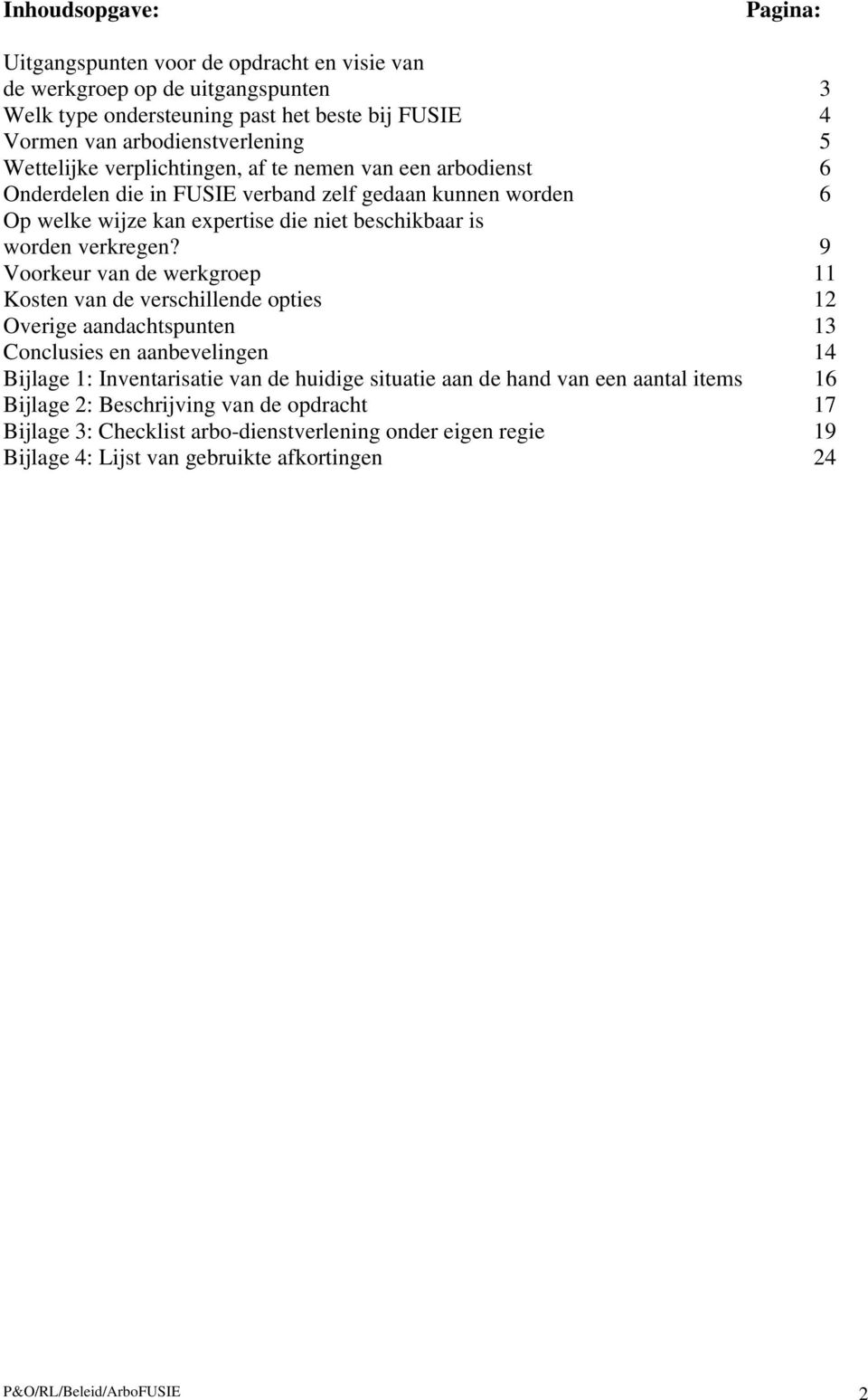 9 Voorkeur van de werkgroep 11 Kosten van de verschillende opties 12 Overige aandachtspunten 13 Conclusies en aanbevelingen 14 Bijlage 1: Inventarisatie van de huidige situatie aan de hand van