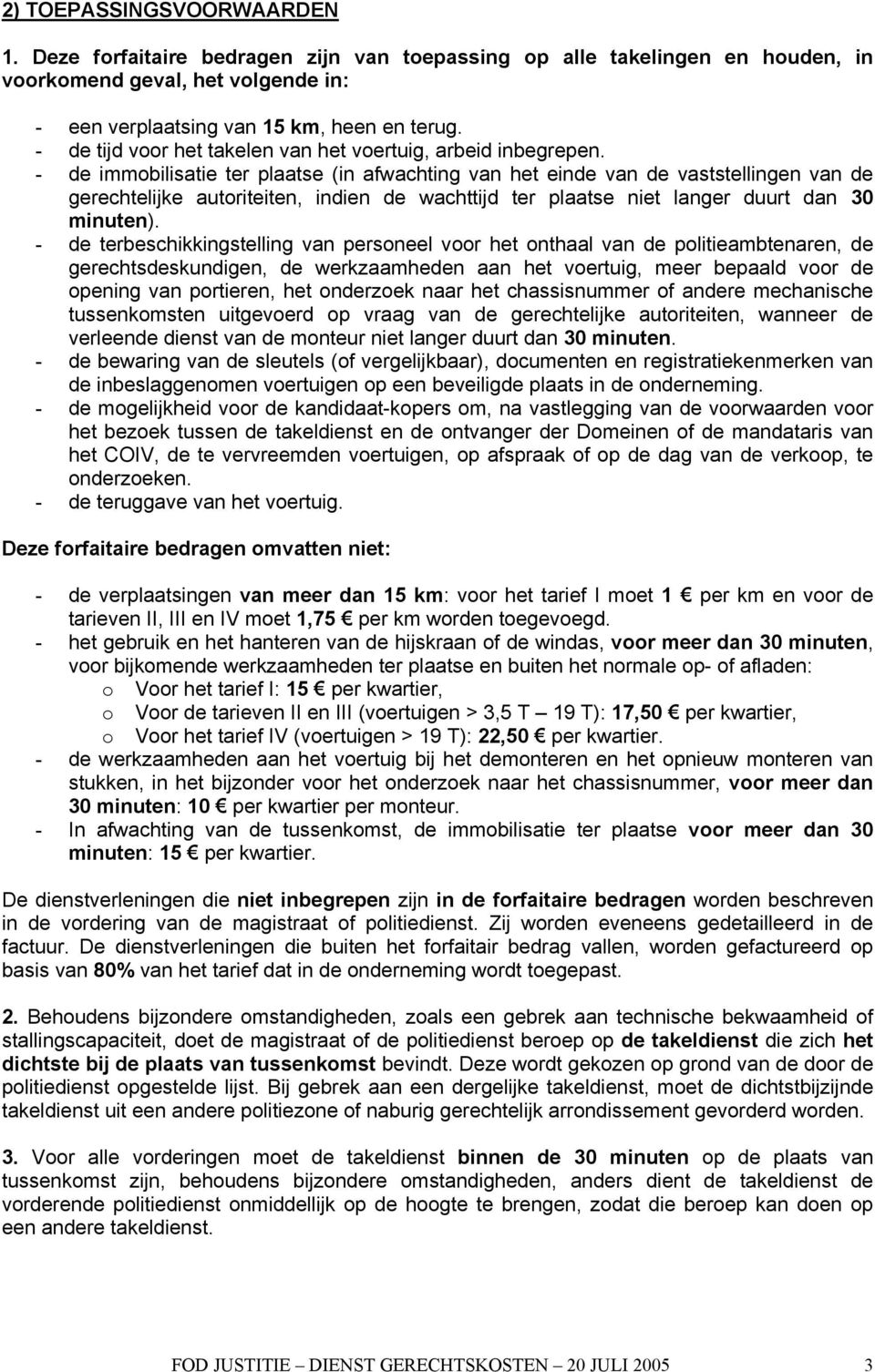 - de immobilisatie ter plaatse (in afwachting van het einde van de vaststellingen van de gerechtelijke autoriteiten, indien de wachttijd ter plaatse niet langer duurt dan 30 minuten).