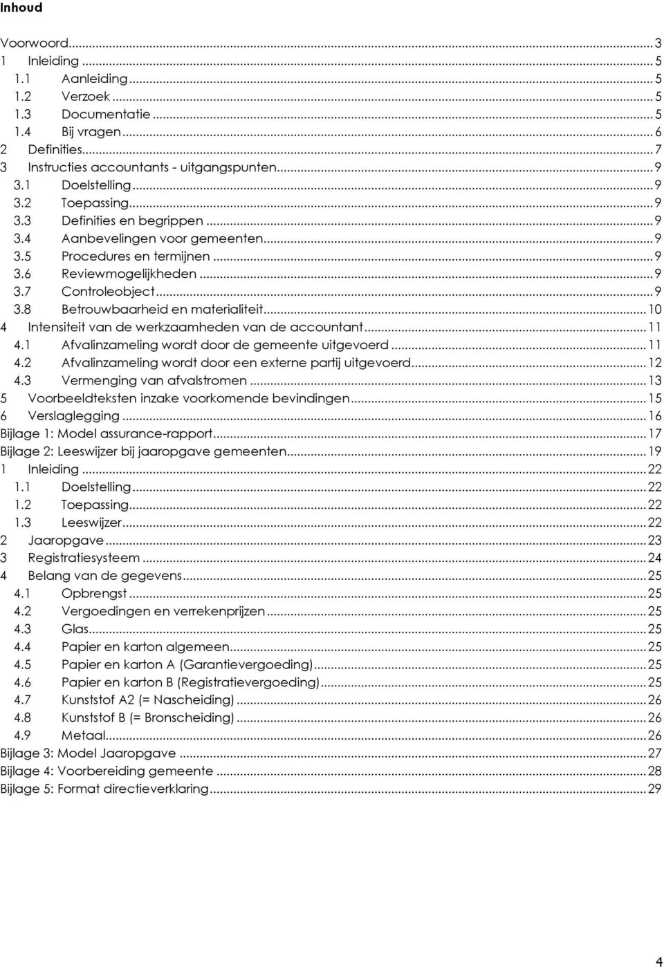 .. 10 4 Intensiteit van de werkzaamheden van de accountant... 11 4.1 Afvalinzameling wordt door de gemeente uitgevoerd... 11 4.2 Afvalinzameling wordt door een externe partij uitgevoerd... 12 4.