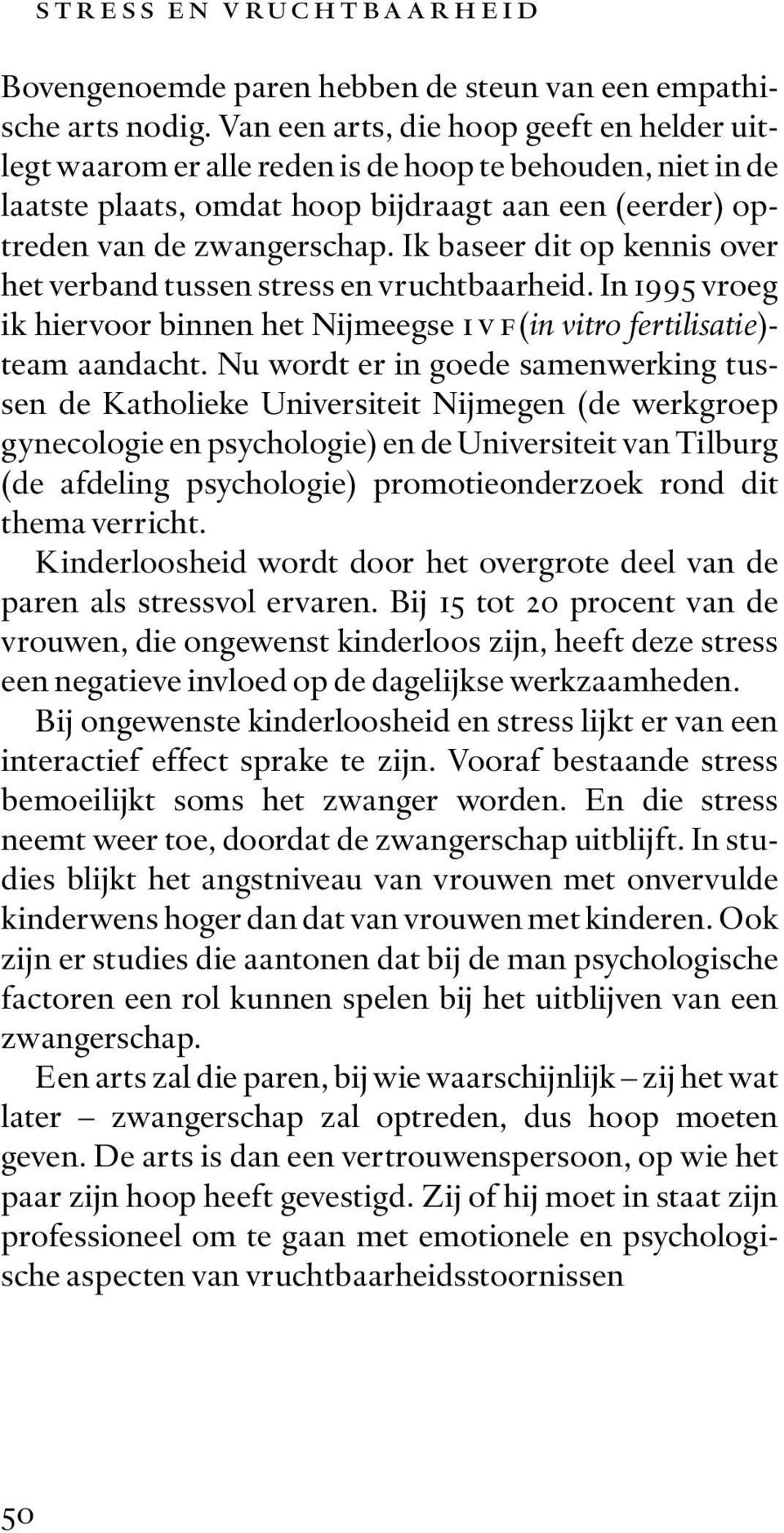 Ik baseer dit op kennis over het verband tussen stress en vruchtbaarheid. In 1995 vroeg ik hiervoor binnen het Nijmeegse i v f (in vitro fertilisatie)- team aandacht.