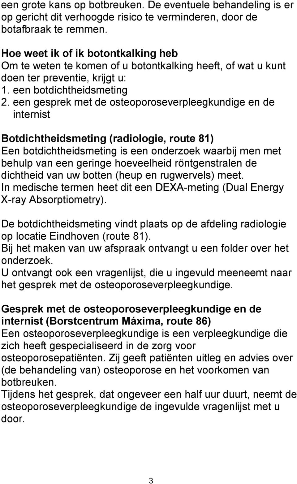 een gesprek met de osteoporoseverpleegkundige en de internist Botdichtheidsmeting (radiologie, route 81) Een botdichtheidsmeting is een onderzoek waarbij men met behulp van een geringe hoeveelheid