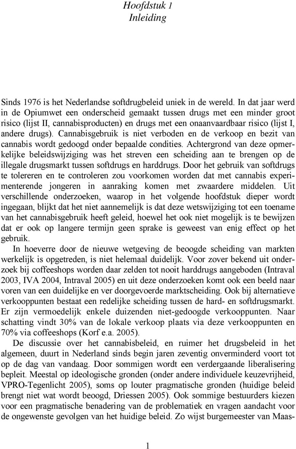 Cannabisgebruik is niet verboden en de verkoop en bezit van cannabis wordt gedoogd onder bepaalde condities.