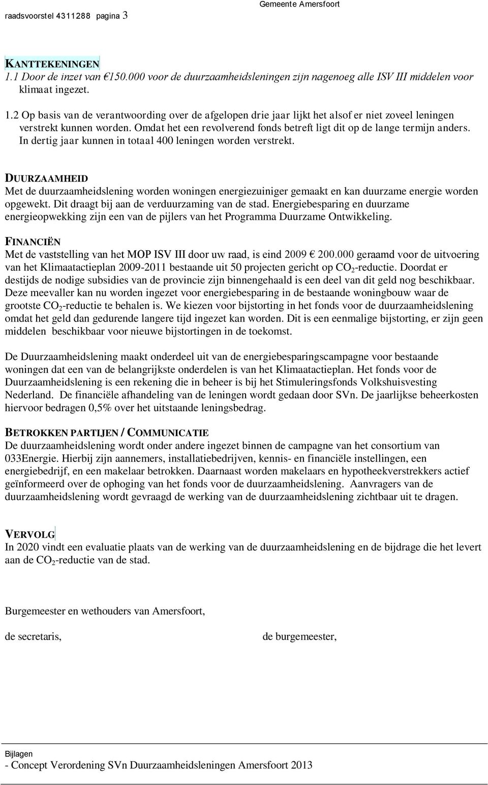 DUURZAAMHEID Met de duurzaamheidslening worden woningen energiezuiniger gemaakt en kan duurzame energie worden opgewekt. Dit draagt bij aan de verduurzaming van de stad.