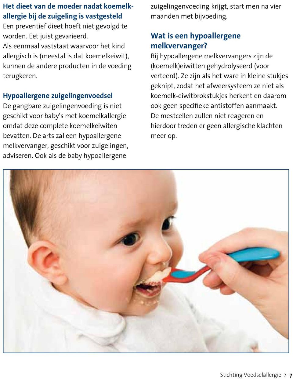 Hypoallergene zuigelingenvoedsel De gangbare zuigelingenvoeding is niet geschikt voor baby s met koemelkallergie omdat deze complete koemelkeiwiten bevatten.