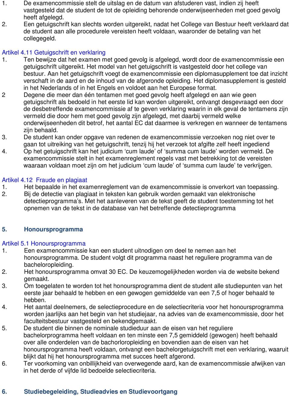 Artikel 4.11 Getuigschrift en verklaring 1. Ten bewijze dat het examen met goed gevolg is afgelegd, wordt door de examencommissie een getuigschrift uitgereikt.