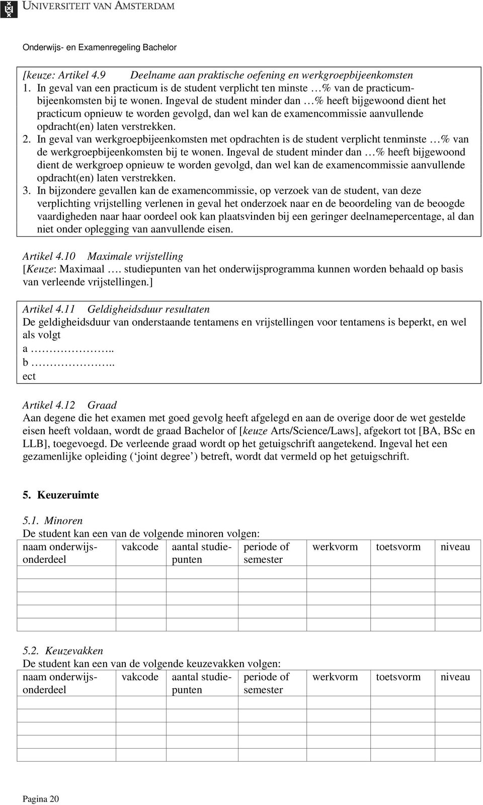 In geval van werkgroepbijeenkomsten met opdrachten is de student verplicht tenminste % van de werkgroepbijeenkomsten bij te wonen.