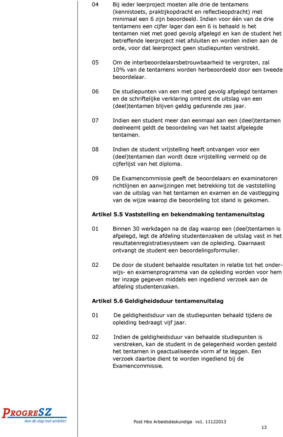 aan de orde, voor dat leerproject geen studiepunten verstrekt. 05 Om de interbeoordelaarsbetrouwbaarheid te vergroten, zal 10% van de tentamens worden herbeoordeeld door een tweede beoordelaar.