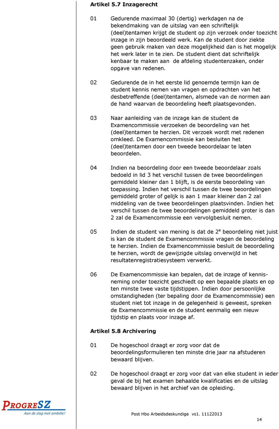 beoordeeld werk. Kan de student door ziekte geen gebruik maken van deze mogelijkheid dan is het mogelijk het werk later in te zien.