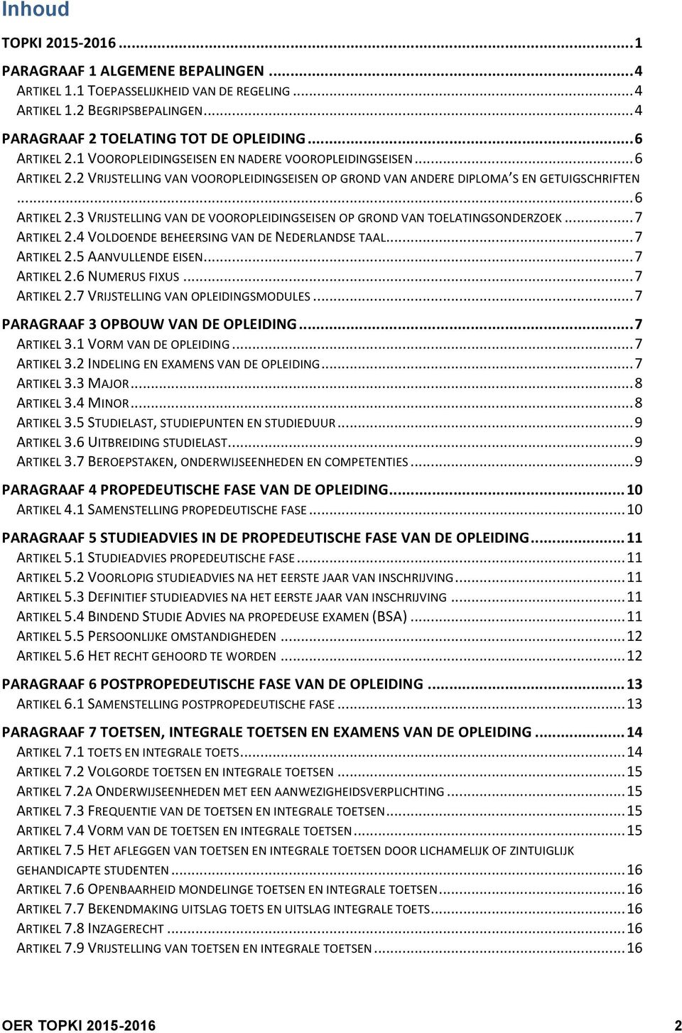 .. 7 ARTIKEL 2.4 VOLDOENDE BEHEERSING VAN DE NEDERLANDSE TAAL... 7 ARTIKEL 2.5 AANVULLENDE EISEN... 7 ARTIKEL 2.6 NUMERUS FIXUS... 7 ARTIKEL 2.7 VRIJSTELLING VAN OPLEIDINGSMODULES.