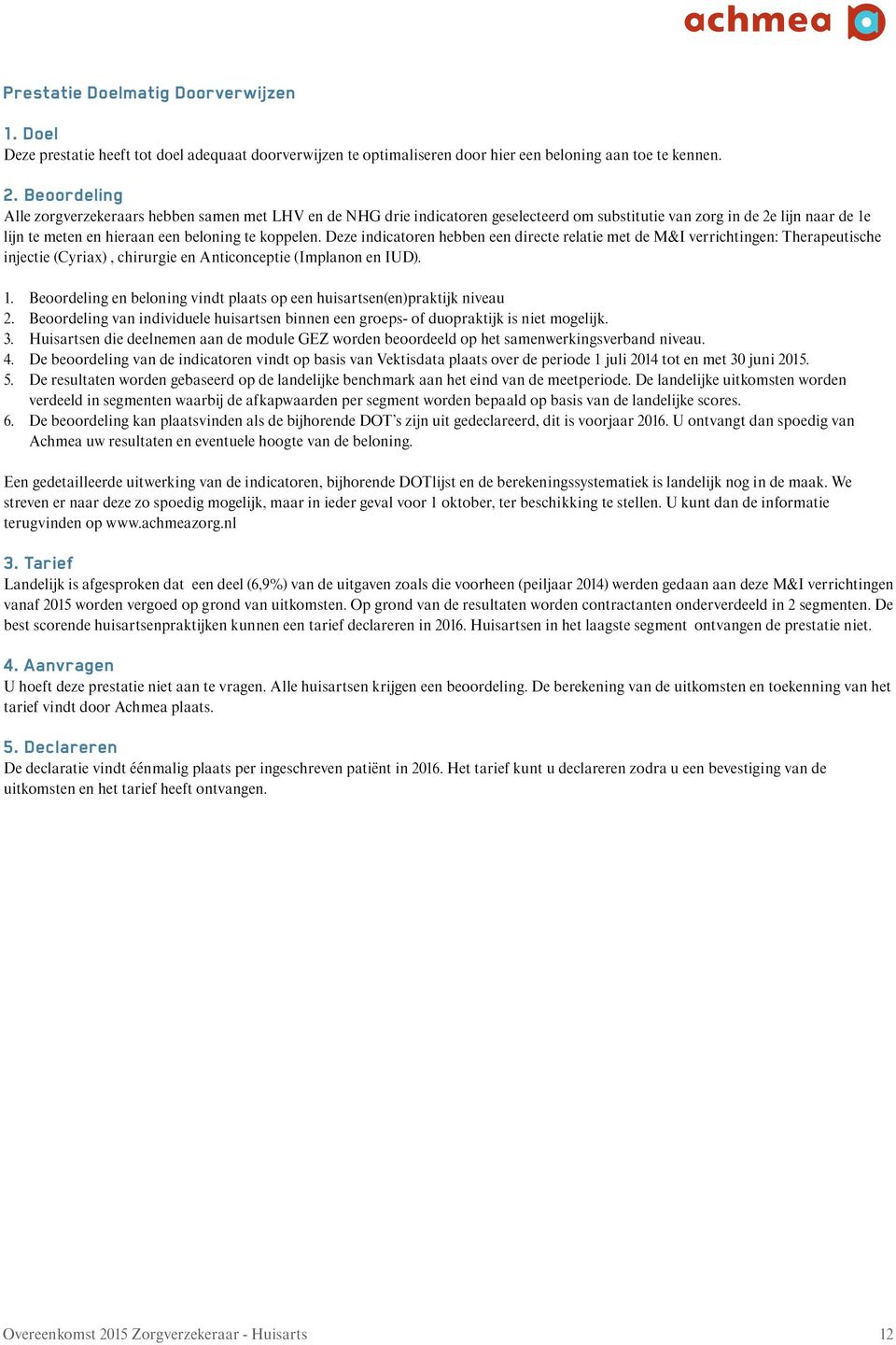 Deze indicatoren hebben een directe relatie met de M&I verrichtingen: Therapeutische injectie (Cyriax), chirurgie en Anticonceptie (Implanon en IUD). 1.