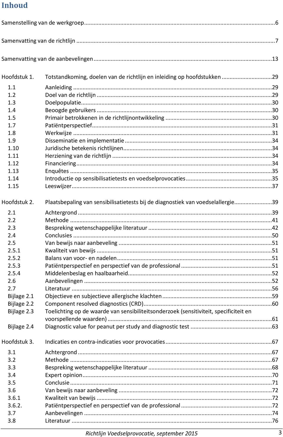 8 Werkwijze... 31 1.9 Disseminatie en implementatie... 34 1.10 Juridische betekenis richtlijnen... 34 1.11 Herziening van de richtlijn... 34 1.12 Financiering... 34 1.13 Enquêtes... 35 1.