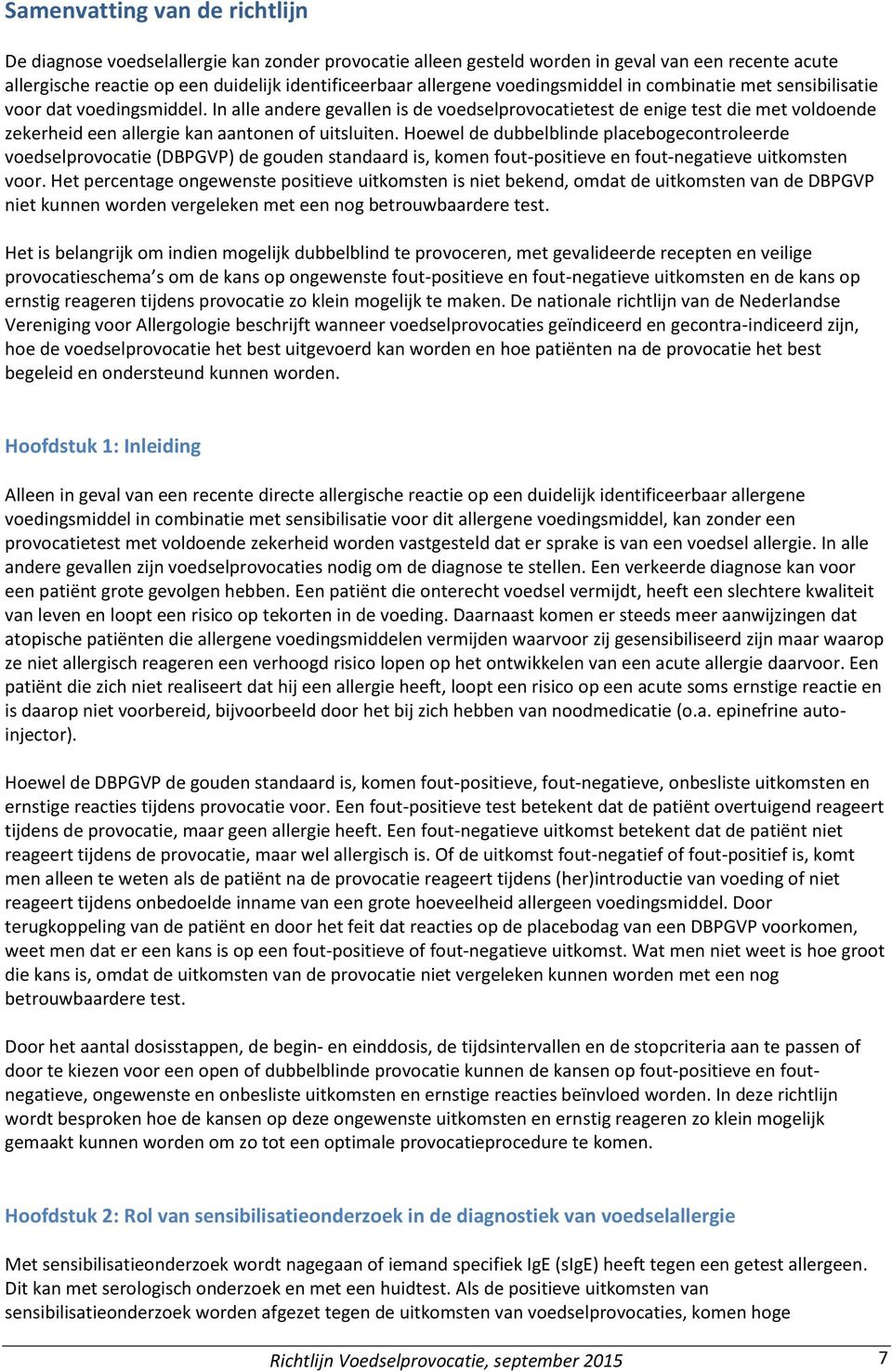 In alle andere gevallen is de voedselprovocatietest de enige test die met voldoende zekerheid een allergie kan aantonen of uitsluiten.