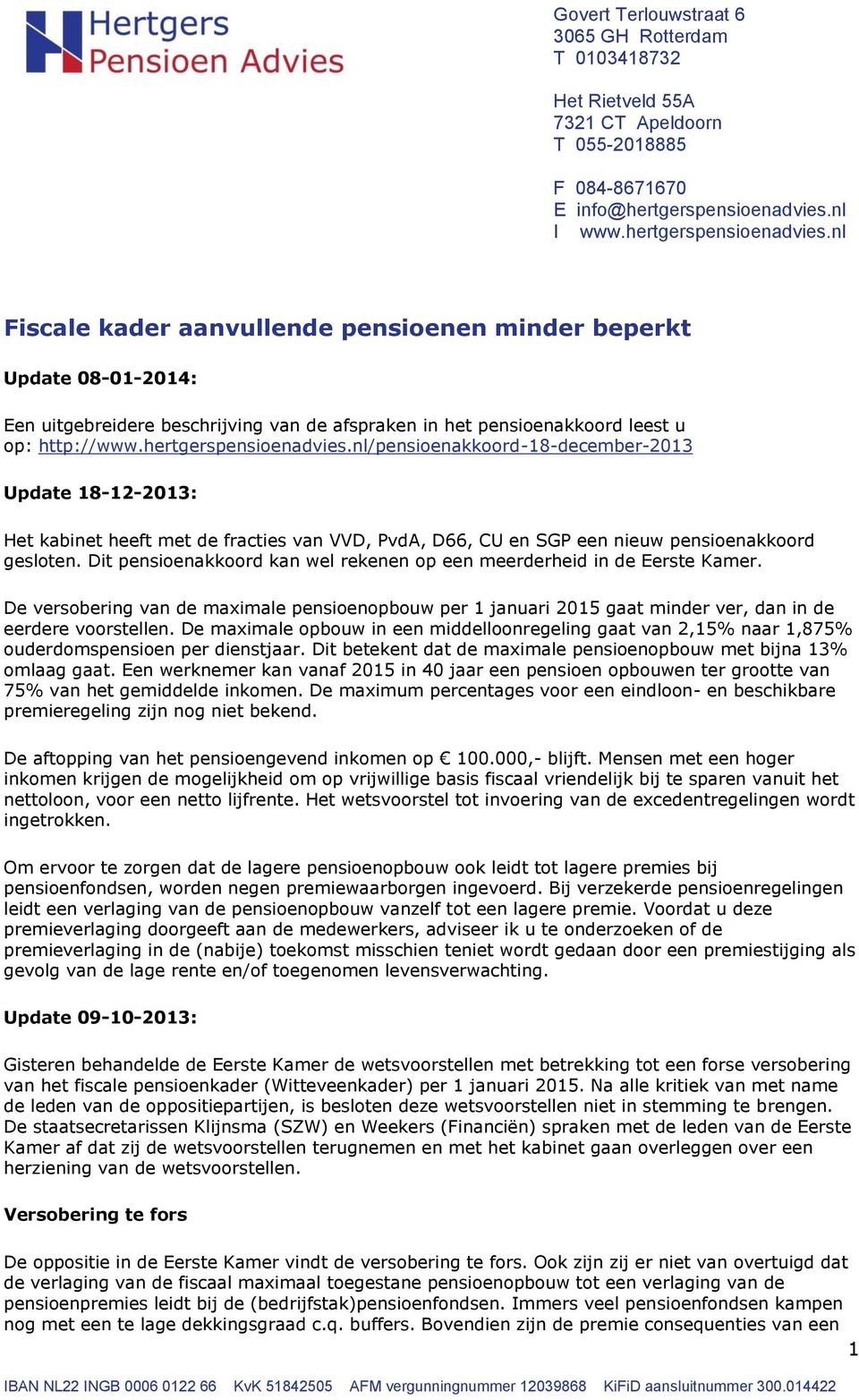 hertgerspensioenadvies.nl/pensioenakkoord-18-december-2013 Update 18-12-2013: Het kabinet heeft met de fracties van VVD, PvdA, D66, CU en SGP een nieuw pensioenakkoord gesloten.