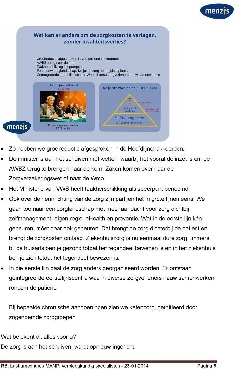 Ook over de herinrichting van de zorg zijn partijen het in grote lijnen eens.