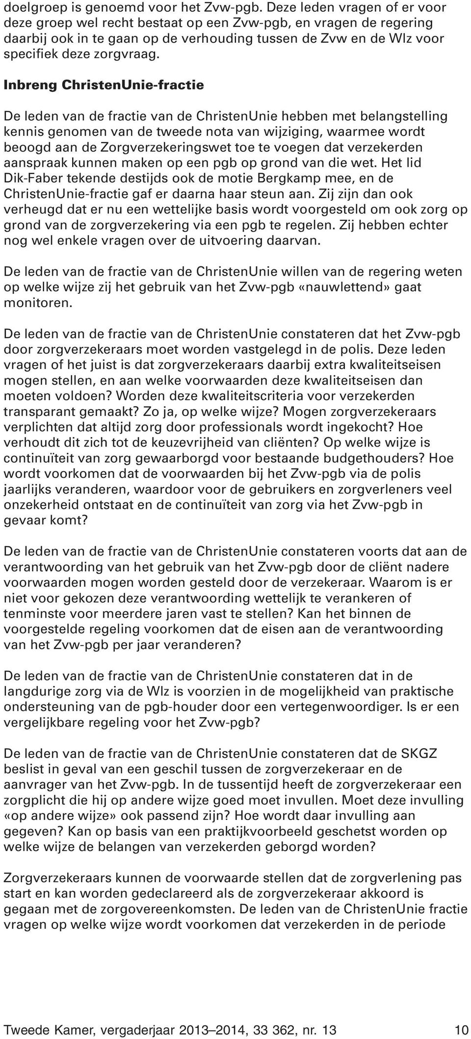 Inbreng ChristenUnie-fractie De leden van de fractie van de ChristenUnie hebben met belangstelling kennis genomen van de tweede nota van wijziging, waarmee wordt beoogd aan de Zorgverzekeringswet toe