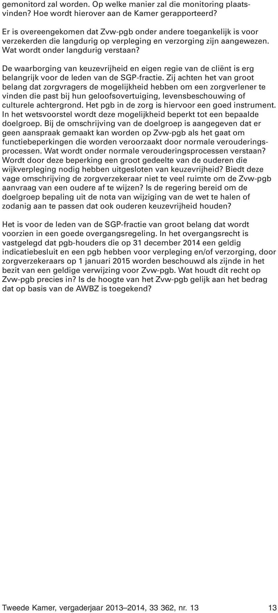 De waarborging van keuzevrijheid en eigen regie van de cliënt is erg belangrijk voor de leden van de SGP-fractie.