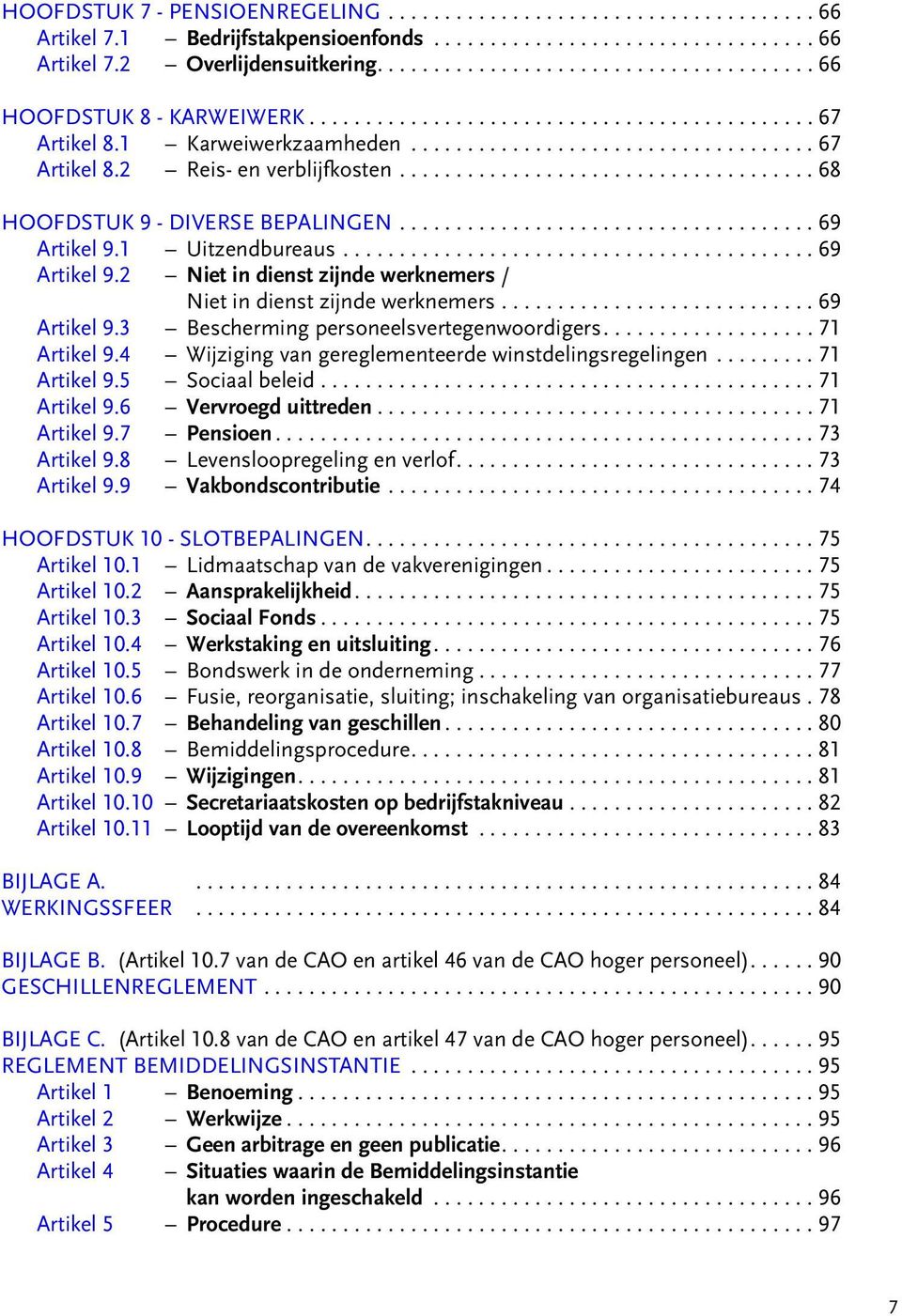 .................................... 68 HOOFDSTUK 9 - DIVERSE BEPALINGEN..................................... 69 Artikel 9.1 Uitzendbureaus.......................................... 69 Artikel 9.2 Niet in dienst zijnde werknemers / Niet in dienst zijnde werknemers.