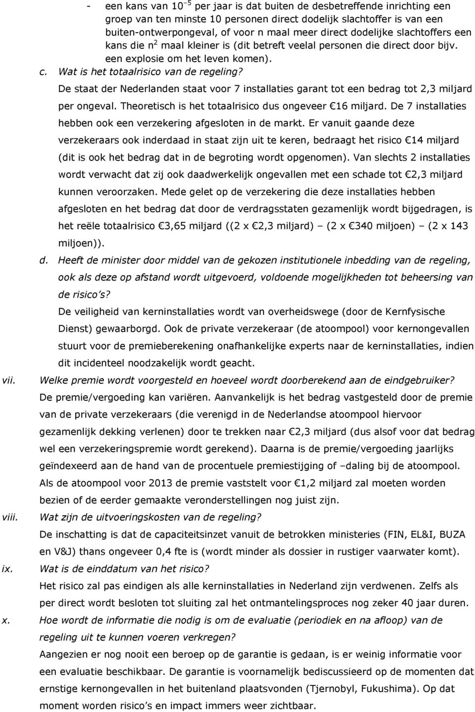 dodelijke slachtoffers een kans die n 2 maal kleiner is (dit betreft veelal personen die direct door bijv. een explosie om het leven komen). c. Wat is het totaalrisico van de regeling?