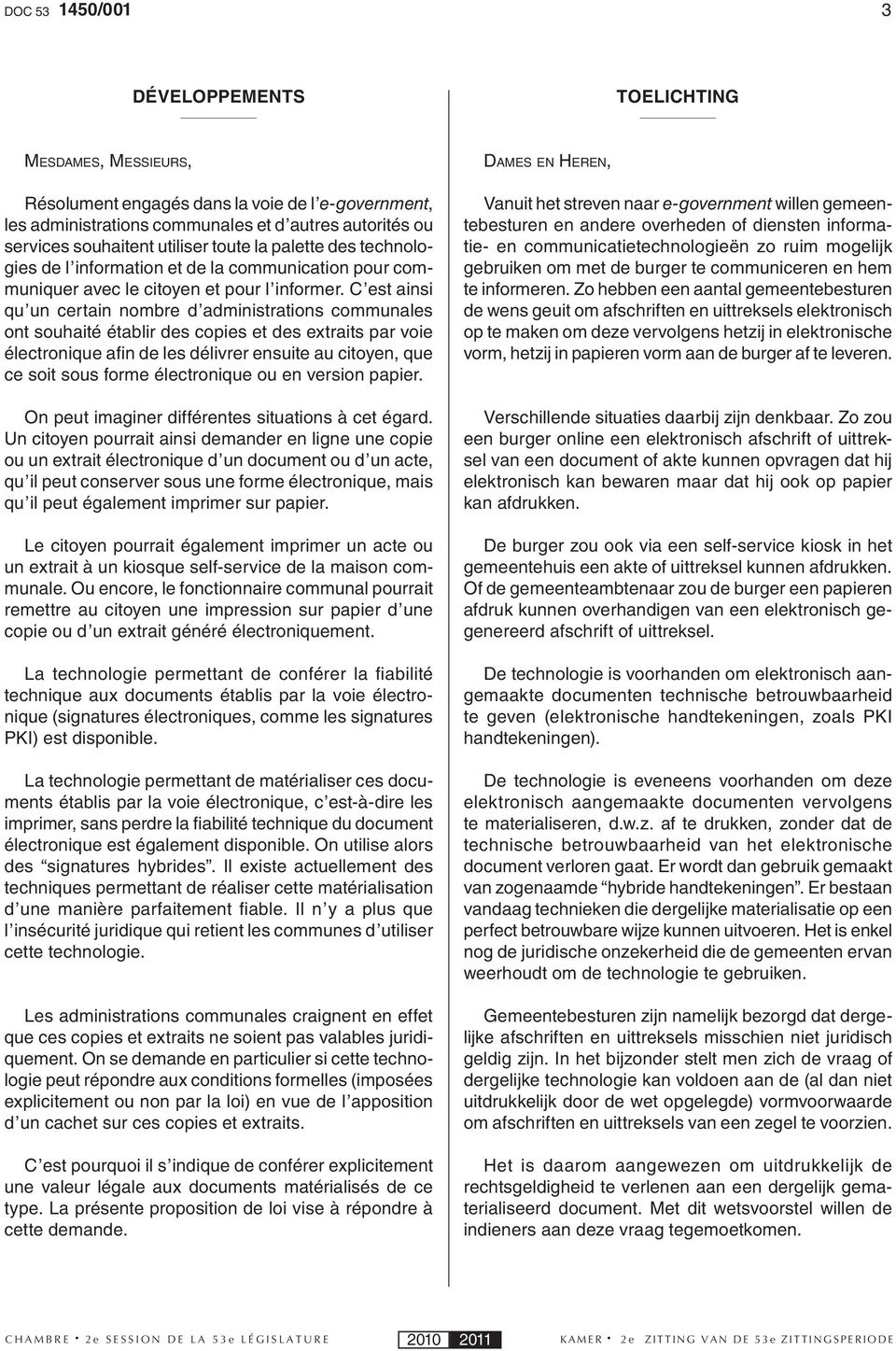 C est ainsi qu un certain nombre d administrations communales ont souhaité établir des copies et des extraits par voie électronique afi n de les délivrer ensuite au citoyen, que ce soit sous forme