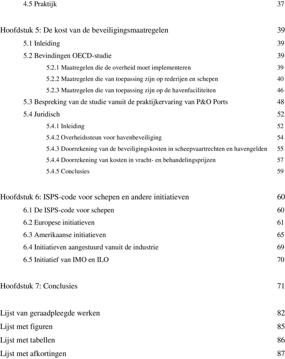 4.3 Doorrekening van de beveiligingskosten in scheepvaartrechten en havengelden 55 5.4.4 Doorrekening van kosten in vracht- en behandelingsprijzen 57 5.4.5 Conclusies 59 Hoofdstuk 6: ISPS-code voor schepen en andere initiatieven 60 6.