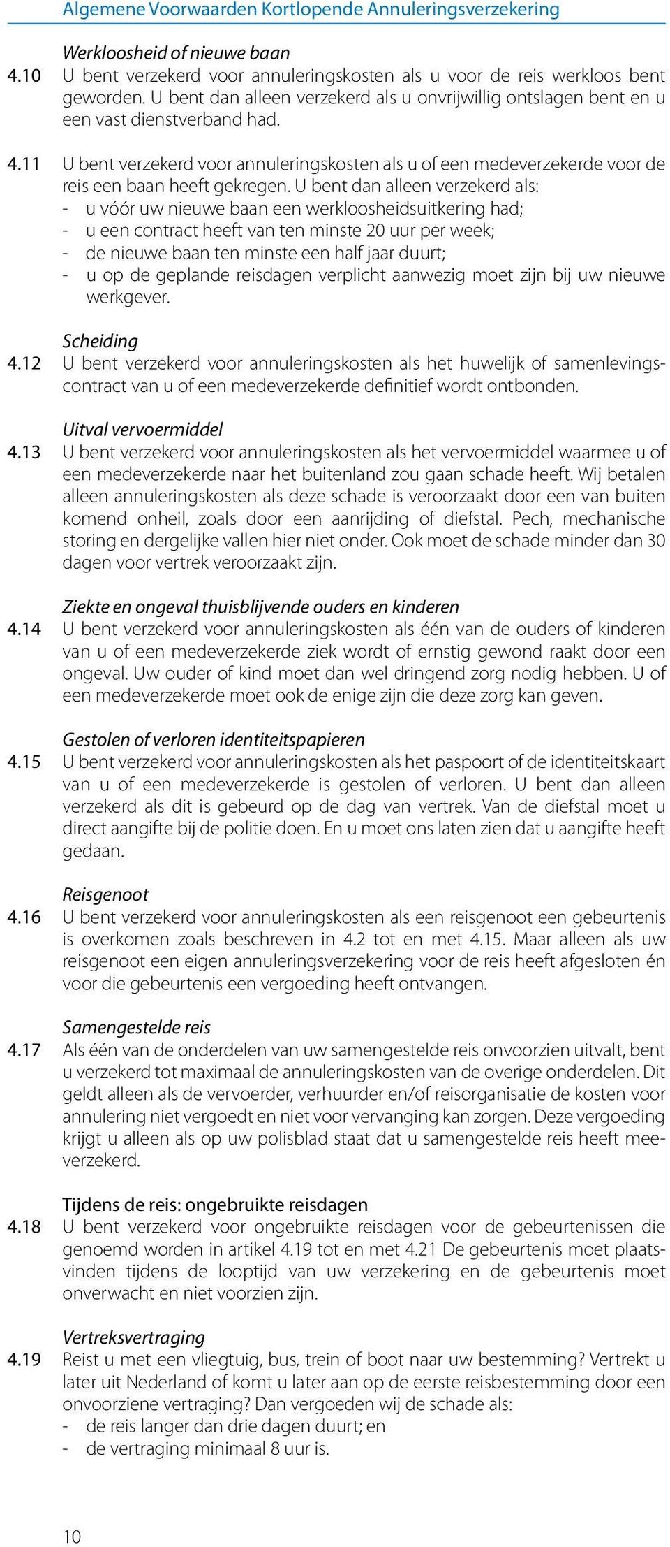 11 U bent verzekerd voor annuleringskosten als u of een medeverzekerde voor de reis een baan heeft gekregen.