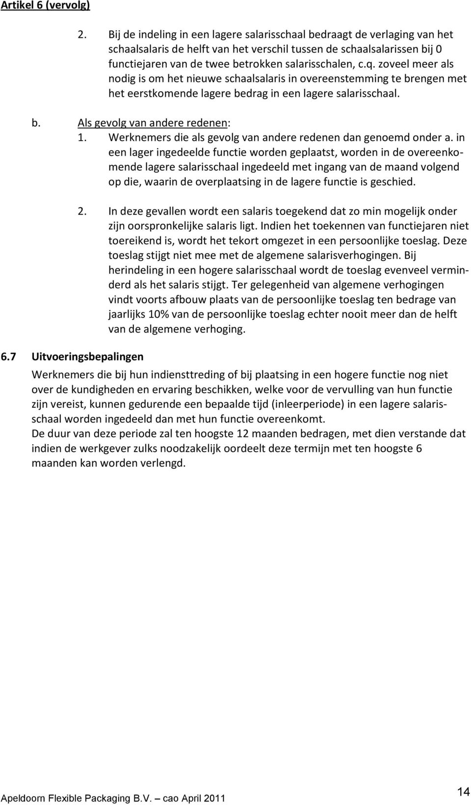 q. zoveel meer als nodig is om het nieuwe schaalsalaris in overeenstemming te brengen met het eerstkomende lagere bedrag in een lagere salarisschaal. b. Als gevolg van andere redenen: 1.