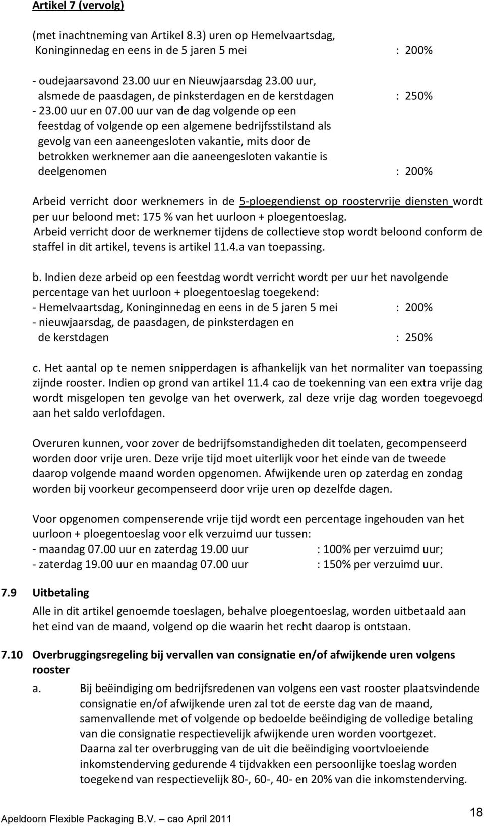 00 uur van de dag volgende op een feestdag of volgende op een algemene bedrijfsstilstand als gevolg van een aaneengesloten vakantie, mits door de betrokken werknemer aan die aaneengesloten vakantie