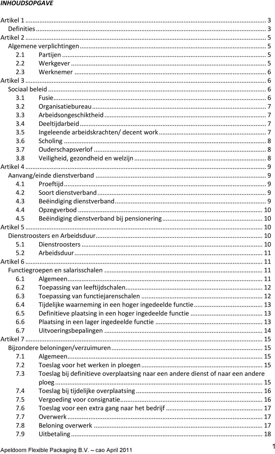 .. 8 Artikel 4... 9 Aanvang/einde dienstverband... 9 4.1 Proeftijd... 9 4.2 Soort dienstverband... 9 4.3 Beëindiging dienstverband... 9 4.4 Opzegverbod... 10 4.