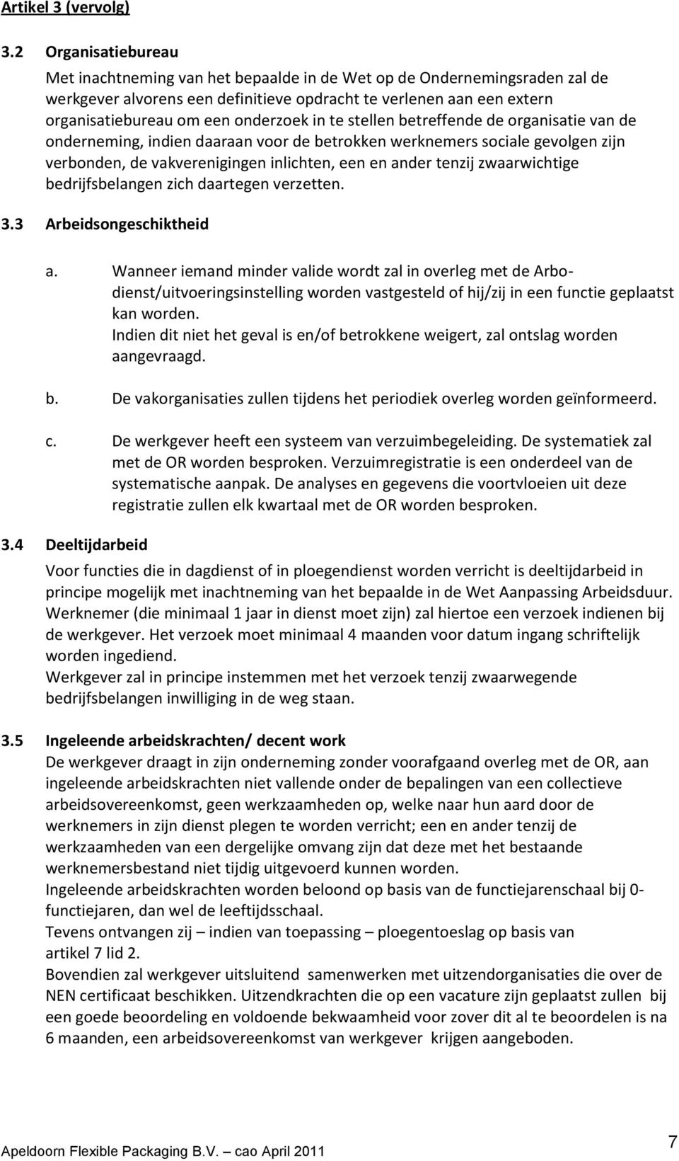 onderzoek in te stellen betreffende de organisatie van de onderneming, indien daaraan voor de betrokken werknemers sociale gevolgen zijn verbonden, de vakverenigingen inlichten, een en ander tenzij