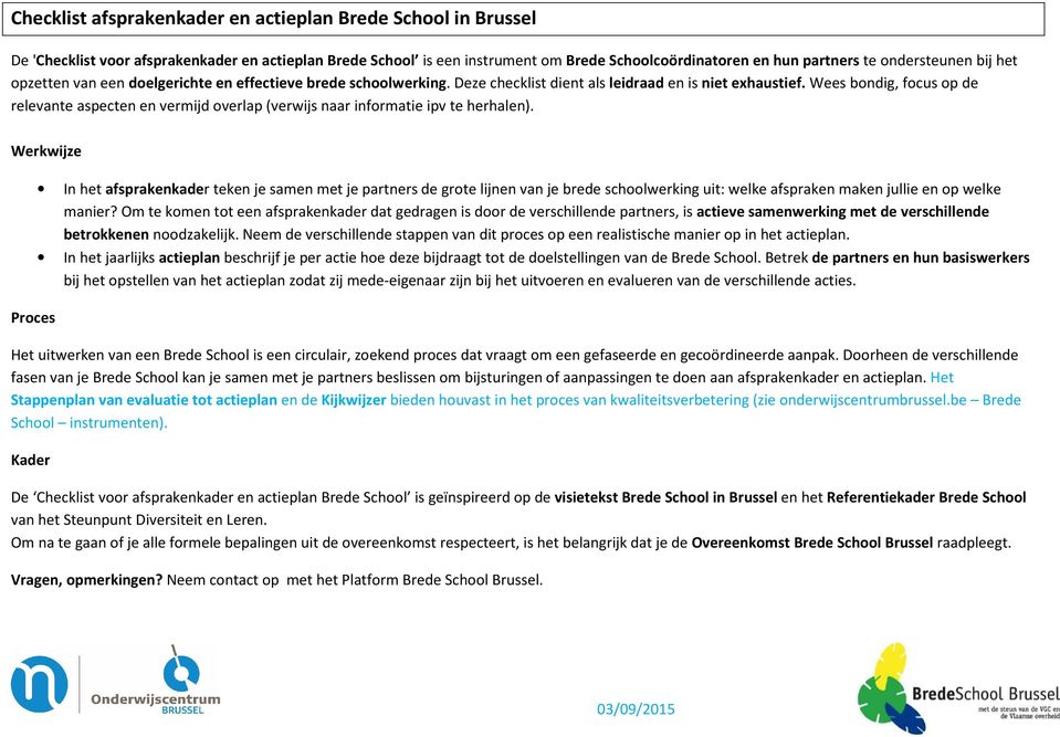 Wees bondig, focus op de relevante aspecten en vermijd overlap (verwijs naar informatie ipv te herhalen).