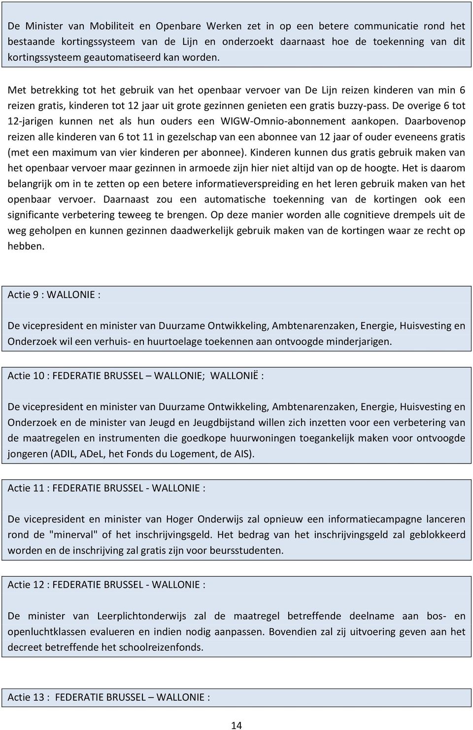 Met betrekking tot het gebruik van het openbaar vervoer van De Lijn reizen kinderen van min 6 reizen gratis, kinderen tot 12 jaar uit grote gezinnen genieten een gratis buzzy-pass.