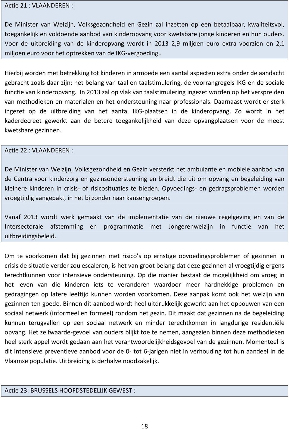 . Hierbij worden met betrekking tot kinderen in armoede een aantal aspecten extra onder de aandacht gebracht zoals daar zijn: het belang van taal en taalstimulering, de voorrangregels IKG en de