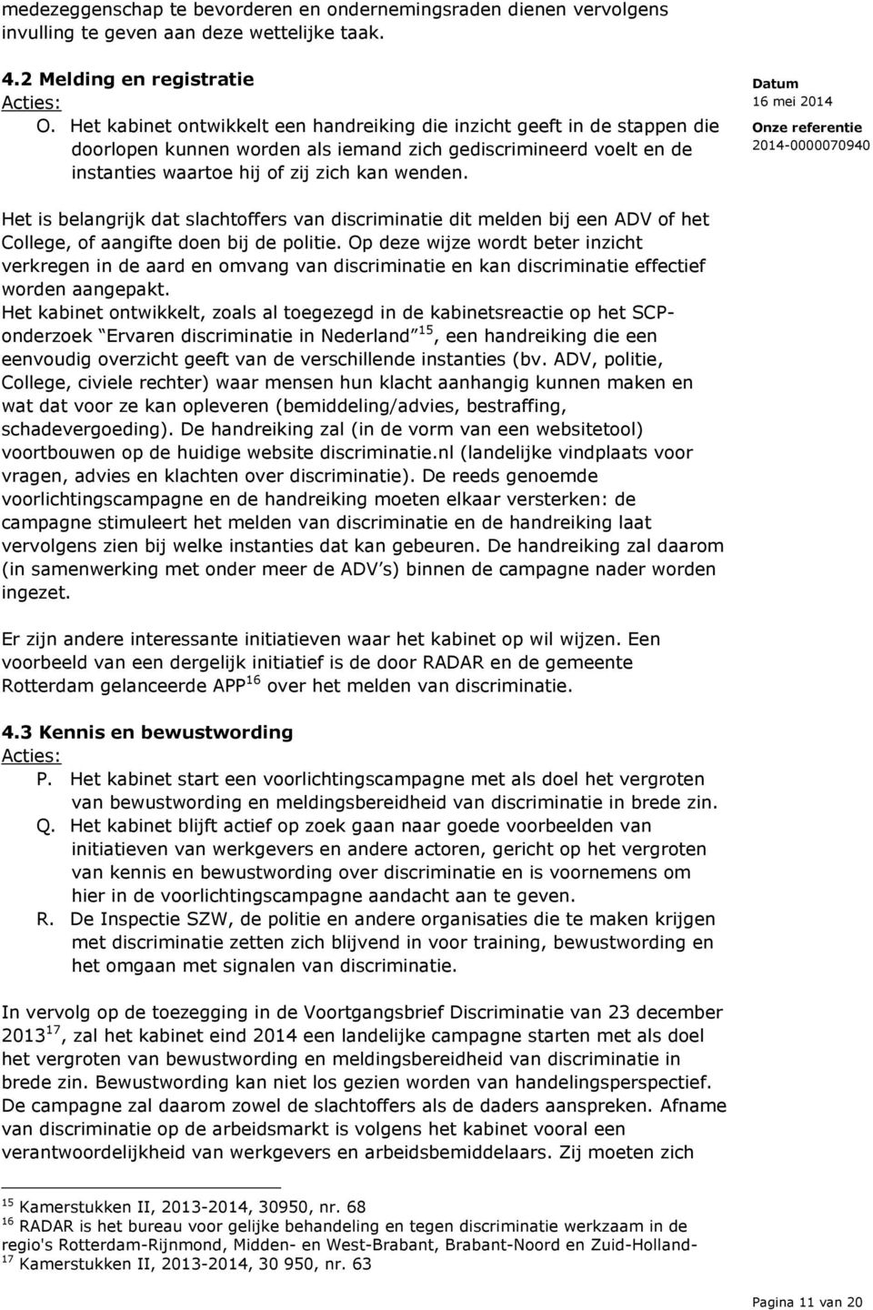 Het is belangrijk dat slachtoffers van discriminatie dit melden bij een ADV of het College, of aangifte doen bij de politie.