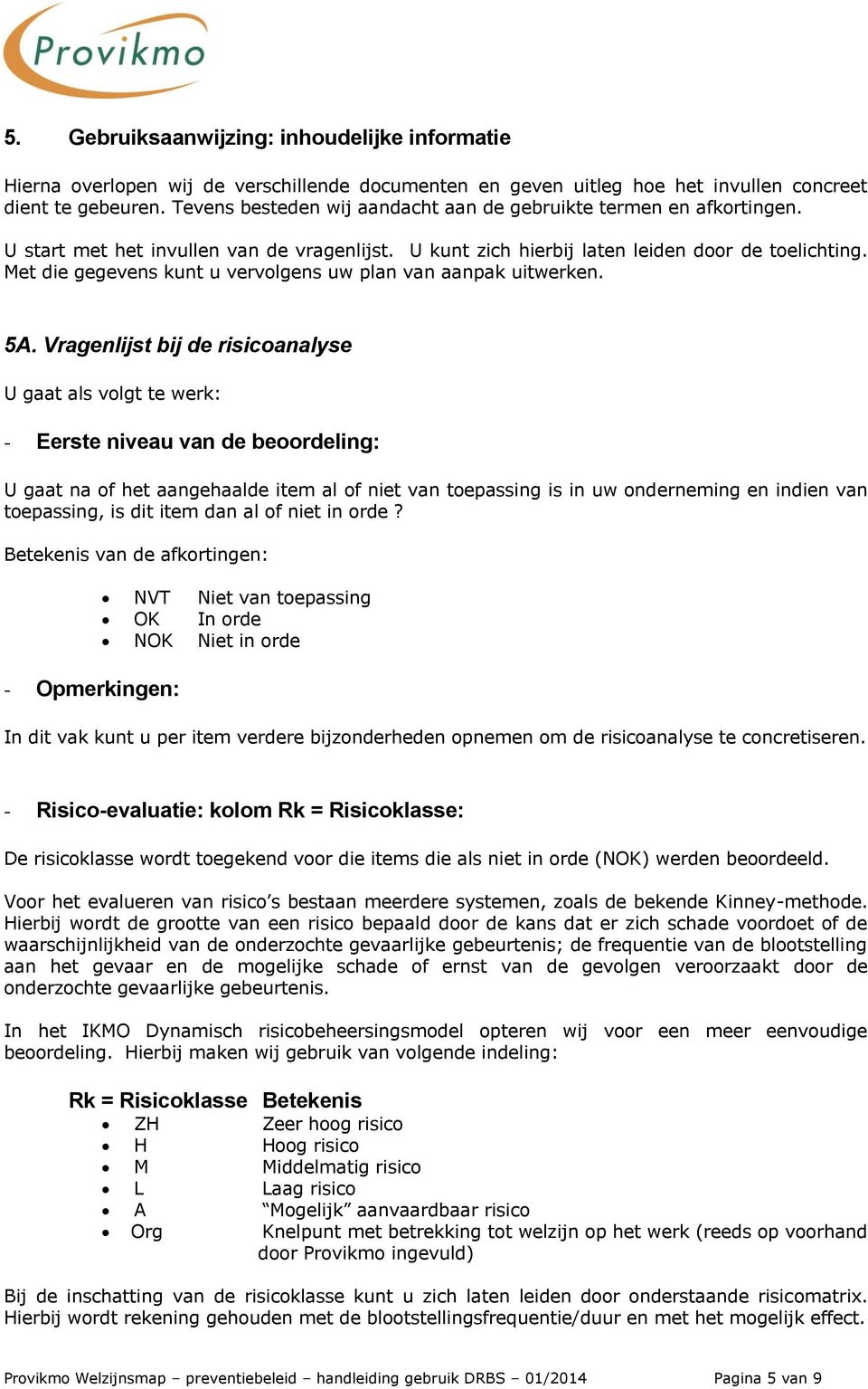 Met die gegevens kunt u vervolgens uw plan van aanpak uitwerken. 5A.