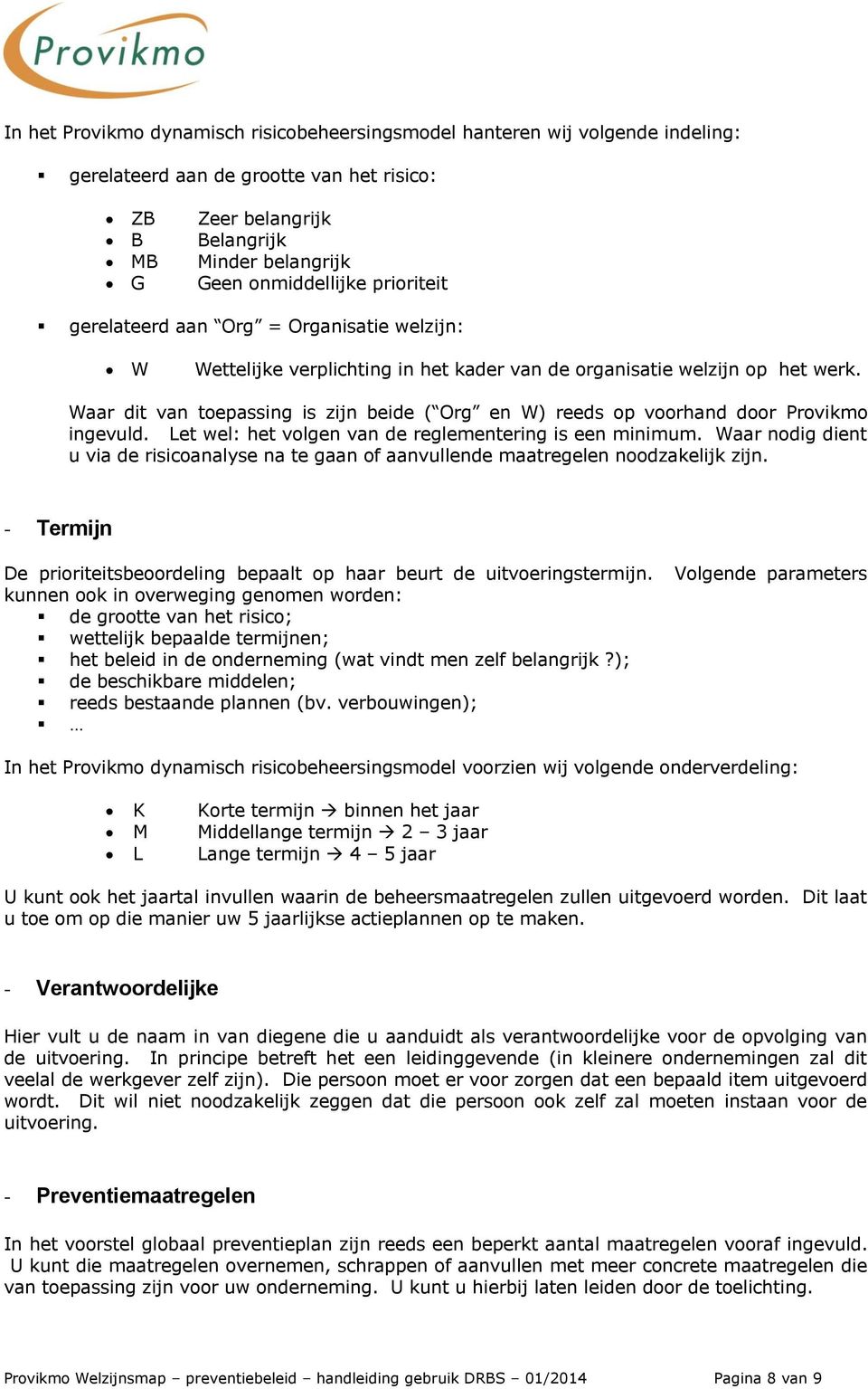 Waar dit van toepassing is zijn beide ( Org en W) reeds op voorhand door Provikmo ingevuld. Let wel: het volgen van de reglementering is een minimum.