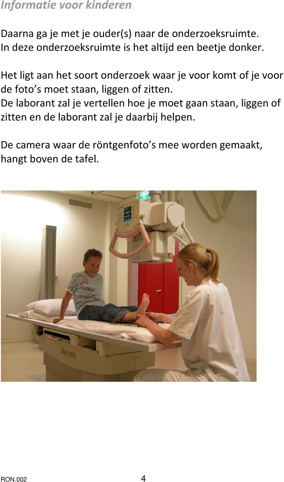 Het ligt aan het soort onderzoek waar je voor komt of je voor de foto s moet staan, liggen of zitten.