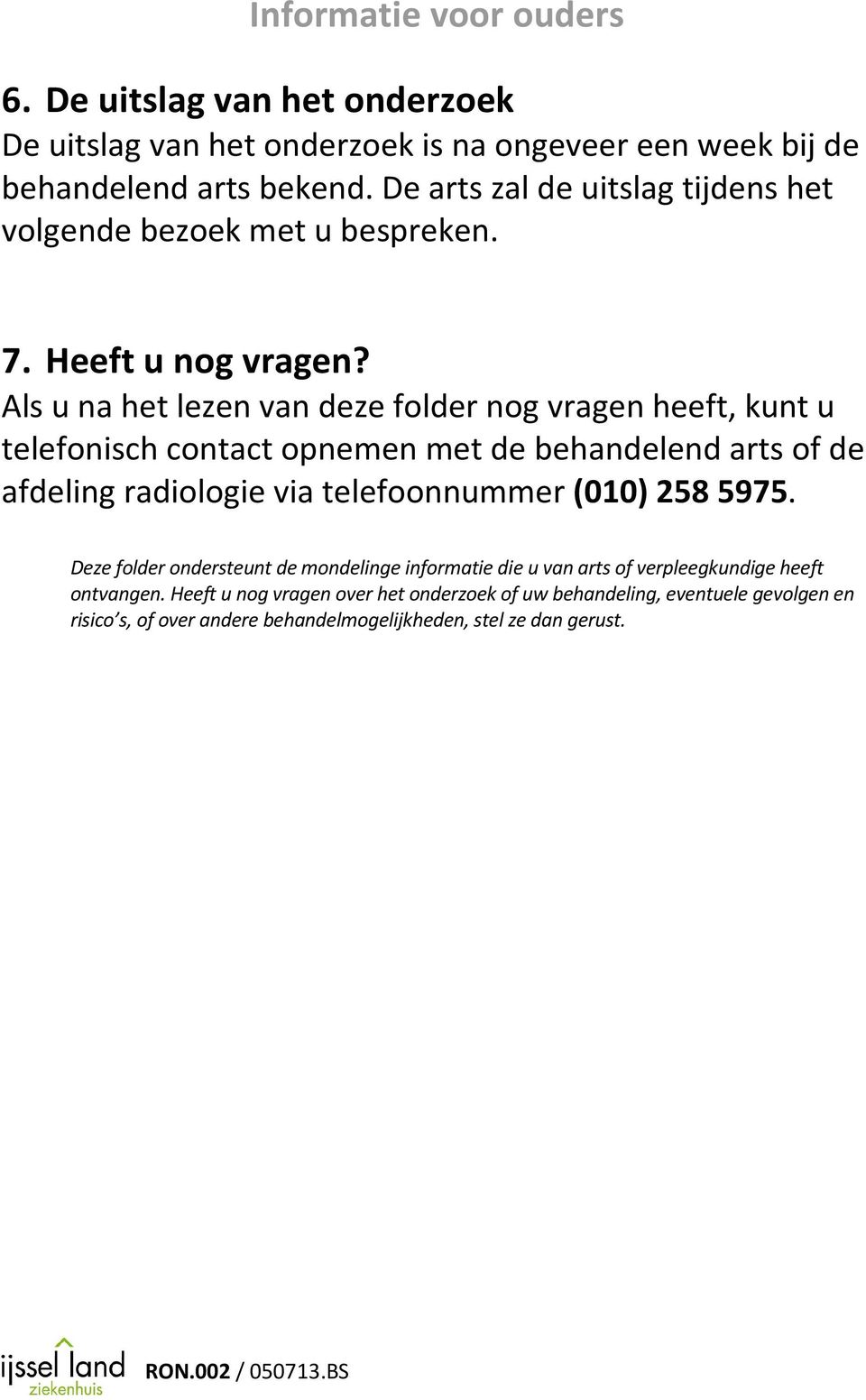 Als u na het lezen van deze folder nog vragen heeft, kunt u telefonisch contact opnemen met de behandelend arts of de afdeling radiologie via telefoonnummer (010) 258