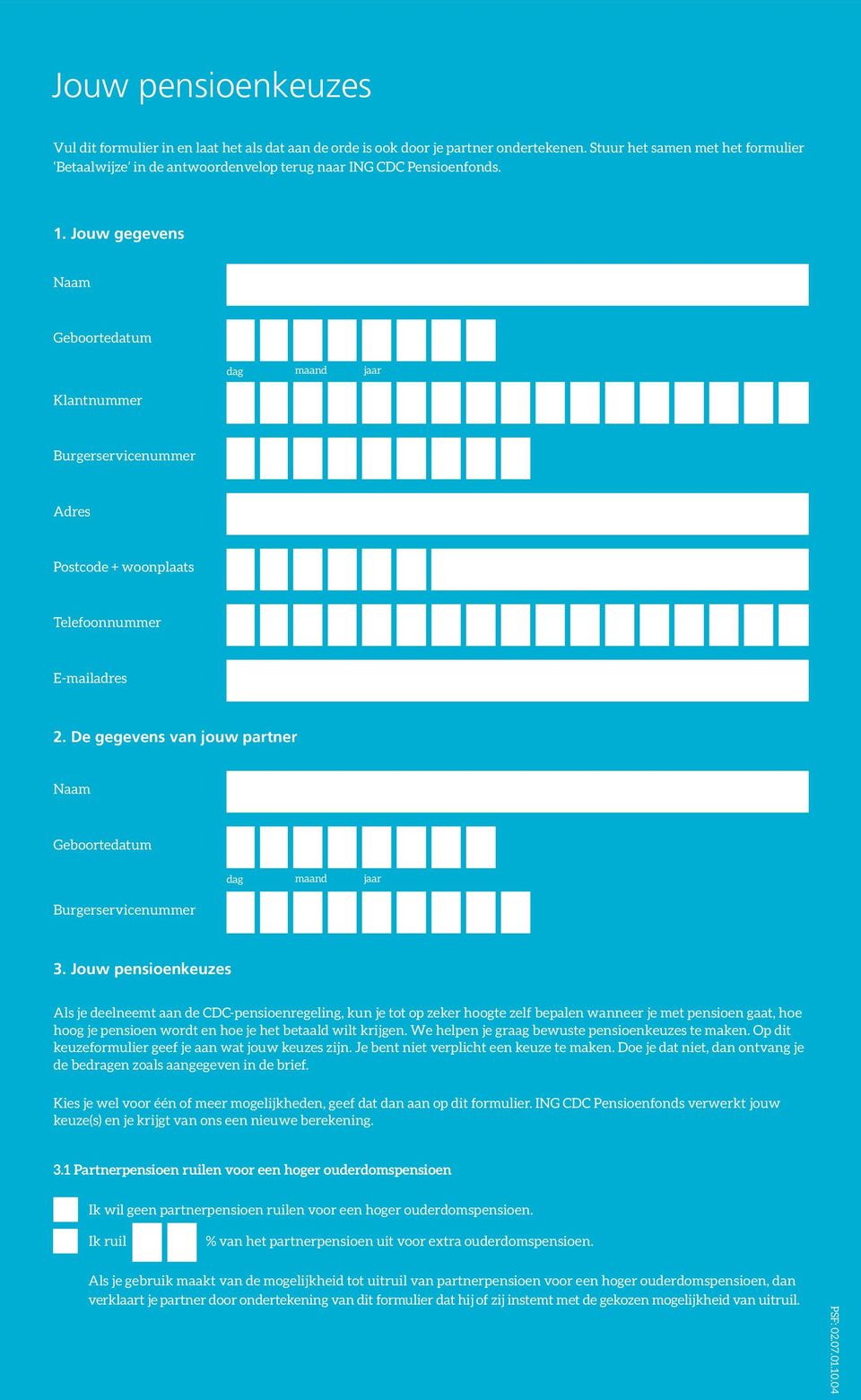 Jouw gegevens Naam Geboortedatum Klantnummer dag maand jaar Burgerservicenummer Adres Postcode + woonplaats Telefoonnummer E-mailadres 2.