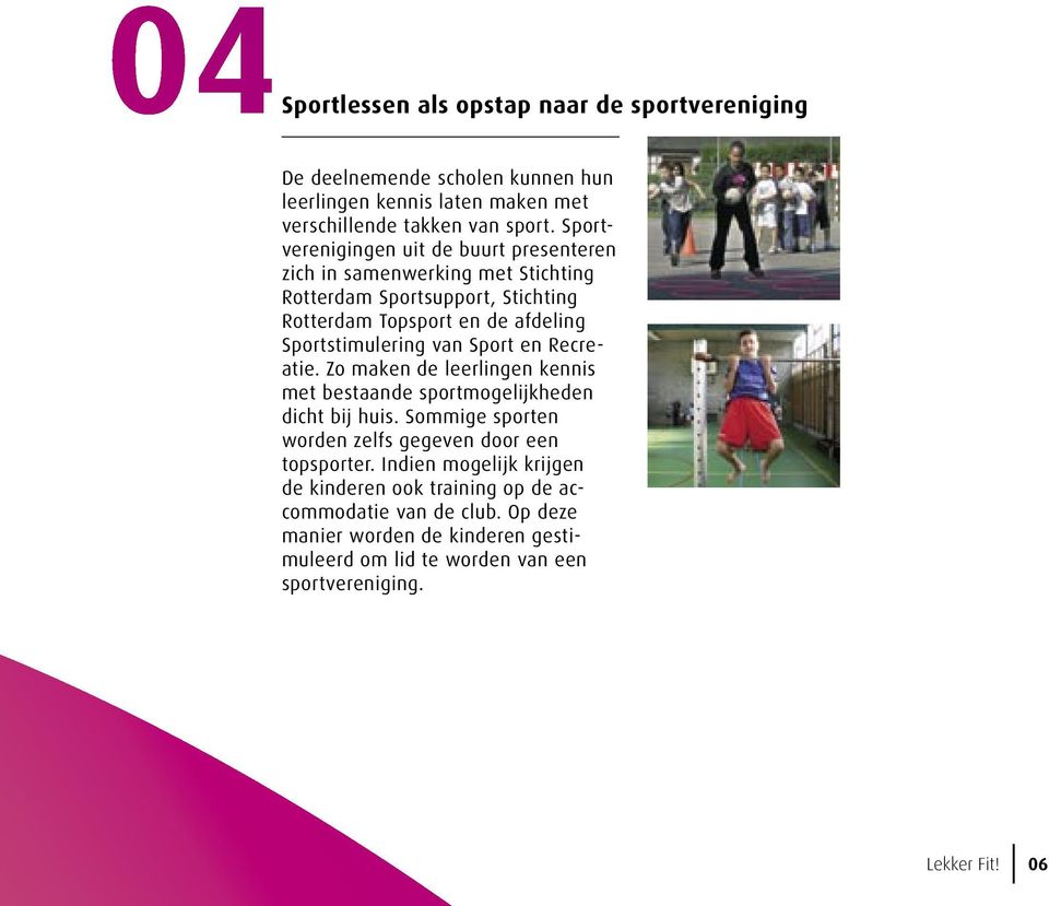 van Sport en Recreatie. Zo maken de leerlingen kennis met bestaande sportmogelijkheden dicht bij huis. Sommige sporten worden zelfs gegeven door een topsporter.