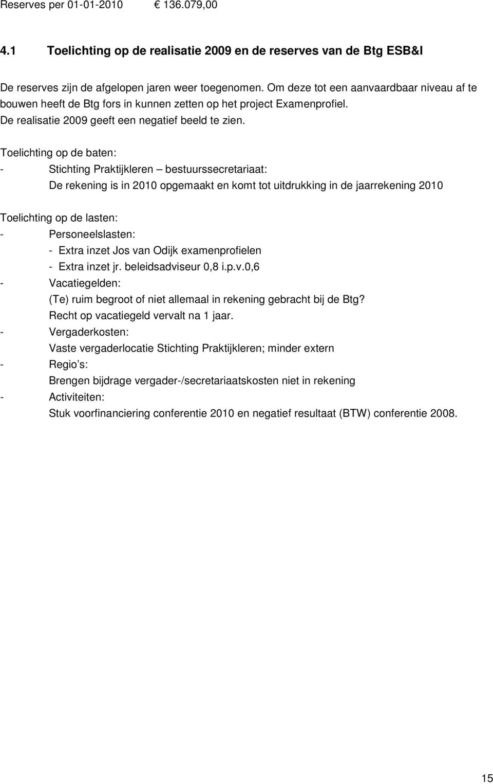 Toelichting op de baten: - Stichting Praktijkleren bestuurssecretariaat: De rekening is in 2010 opgemaakt en komt tot uitdrukking in de jaarrekening 2010 Toelichting op de lasten: - Personeelslasten: