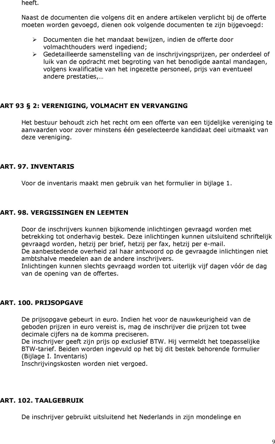 de offerte door volmachthouders werd ingediend; Gedetailleerde samenstelling van de inschrijvingsprijzen, per onderdeel of luik van de opdracht met begroting van het benodigde aantal mandagen,