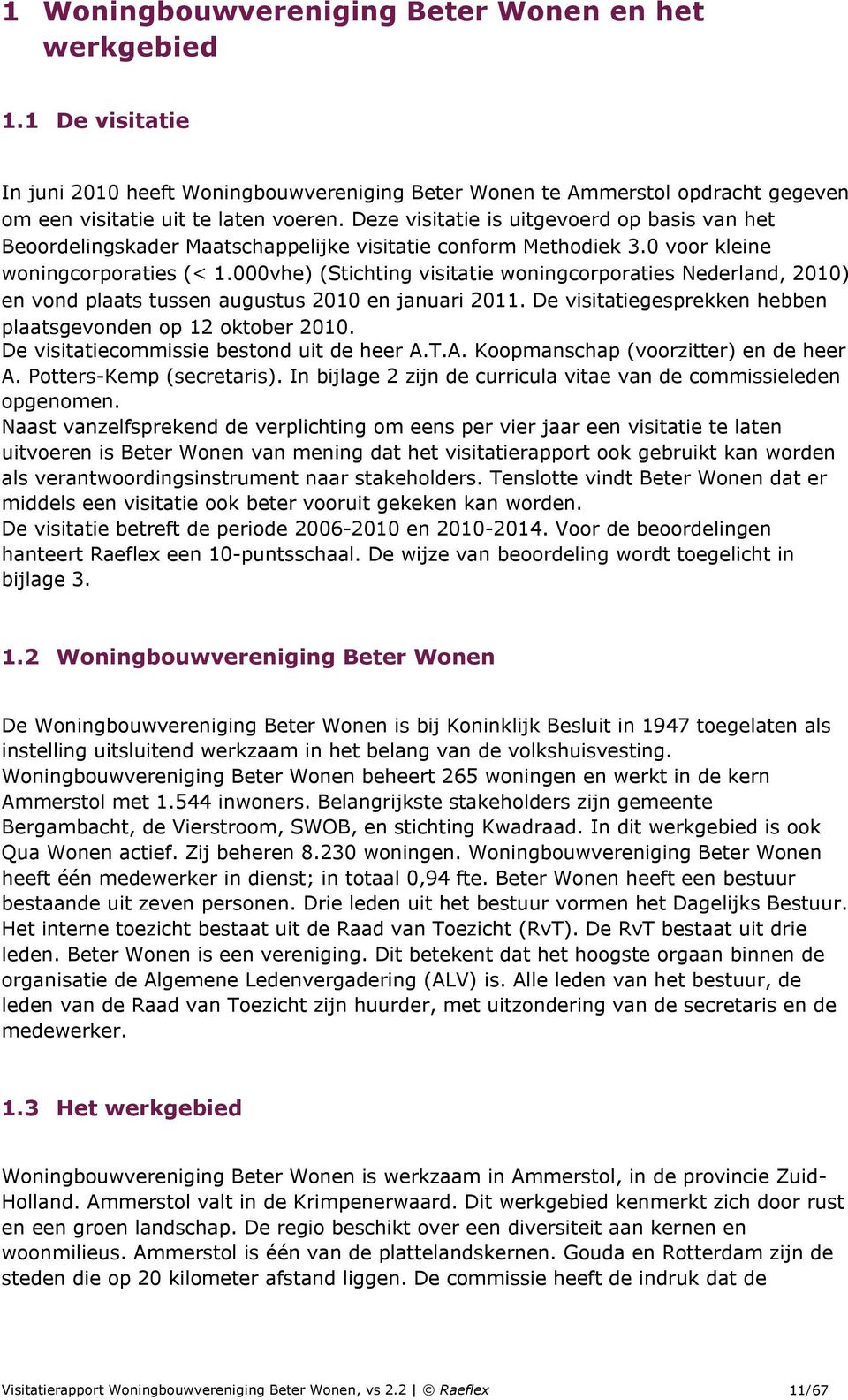 000vhe) (Stichting visitatie woningcorporaties Nederland, 2010) en vond plaats tussen augustus 2010 en januari 2011. De visitatiegesprekken hebben plaatsgevonden op 12 oktober 2010.