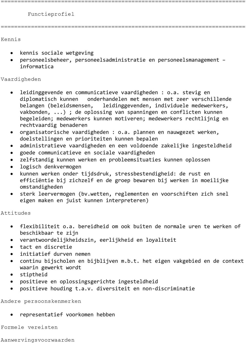 spanningen en conflicten kunnen begeleiden; medewerkers kunnen motiveren; medewerkers rechtlijnig en rechtvaardig benaderen organisatorische vaardigheden : o.a. plannen en nauwgezet werken,